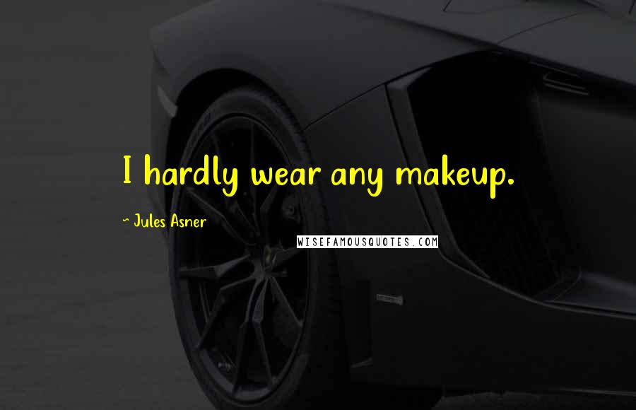 Jules Asner Quotes: I hardly wear any makeup.