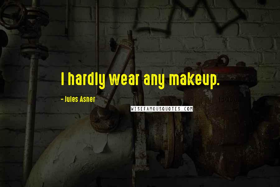 Jules Asner Quotes: I hardly wear any makeup.