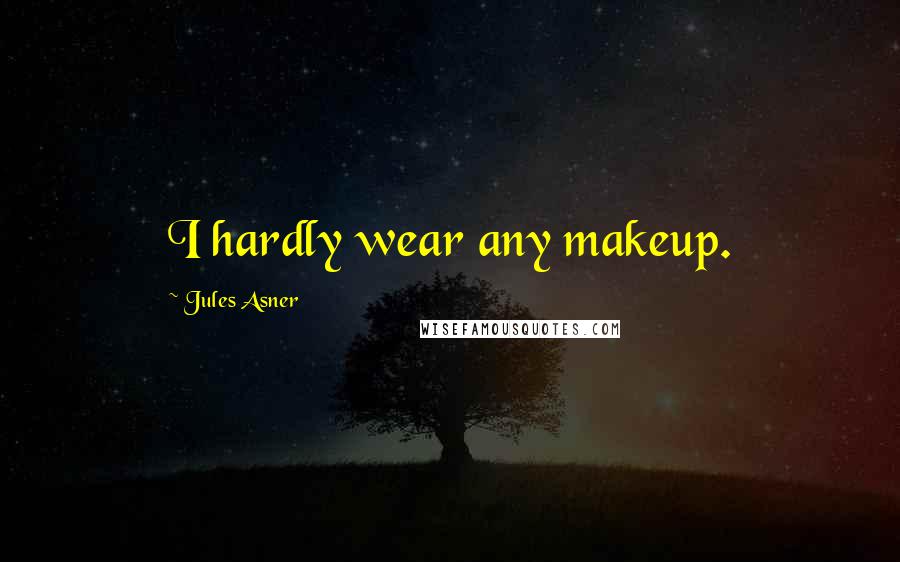 Jules Asner Quotes: I hardly wear any makeup.