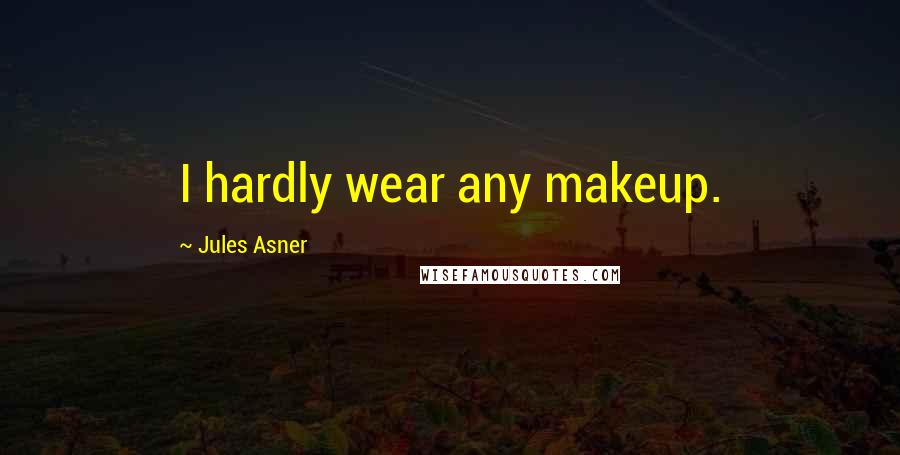 Jules Asner Quotes: I hardly wear any makeup.