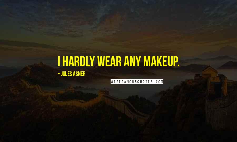 Jules Asner Quotes: I hardly wear any makeup.