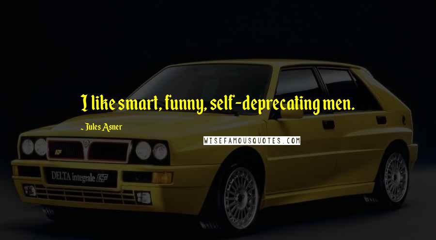 Jules Asner Quotes: I like smart, funny, self-deprecating men.