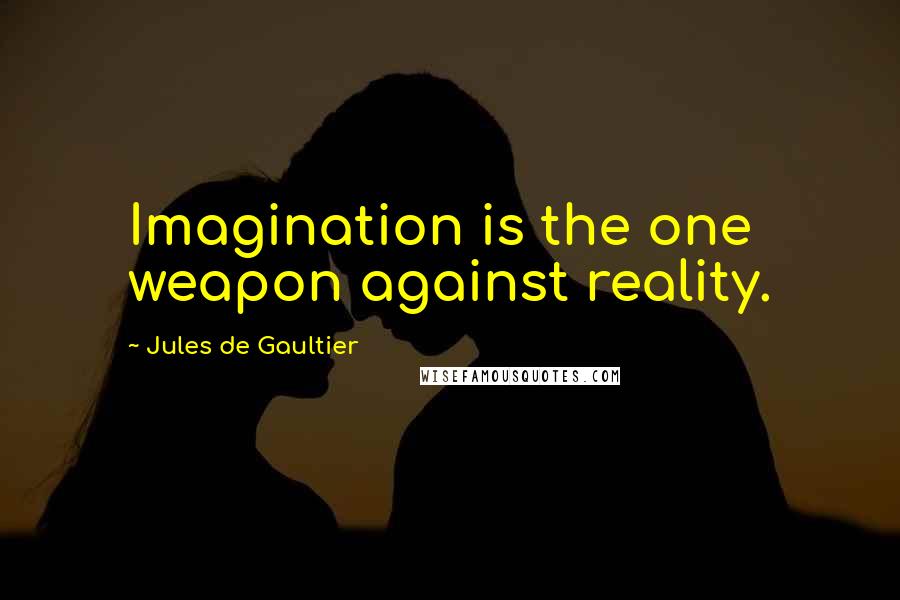 Jules De Gaultier Quotes: Imagination is the one weapon against reality.