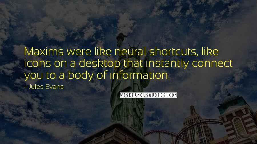 Jules Evans Quotes: Maxims were like neural shortcuts, like icons on a desktop that instantly connect you to a body of information.