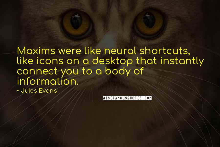 Jules Evans Quotes: Maxims were like neural shortcuts, like icons on a desktop that instantly connect you to a body of information.