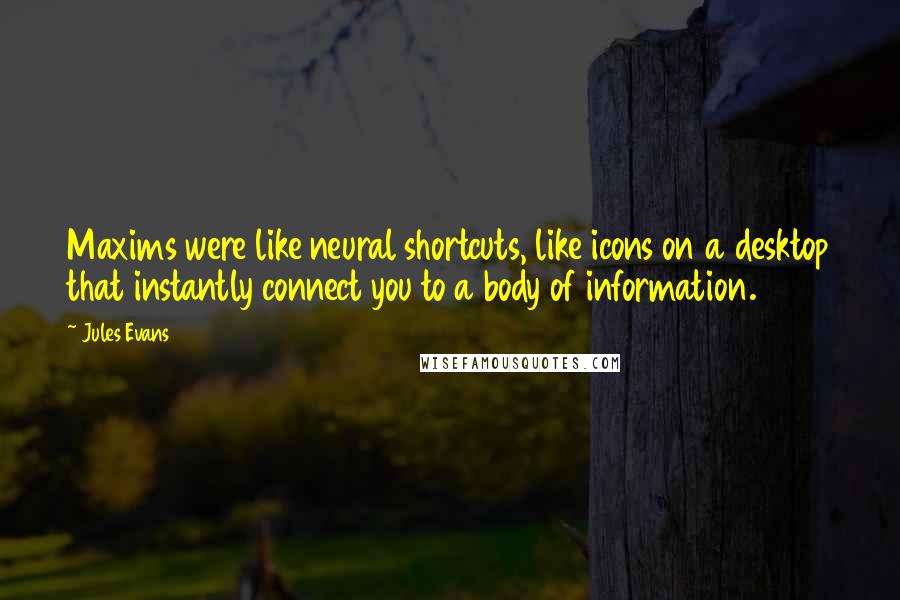 Jules Evans Quotes: Maxims were like neural shortcuts, like icons on a desktop that instantly connect you to a body of information.