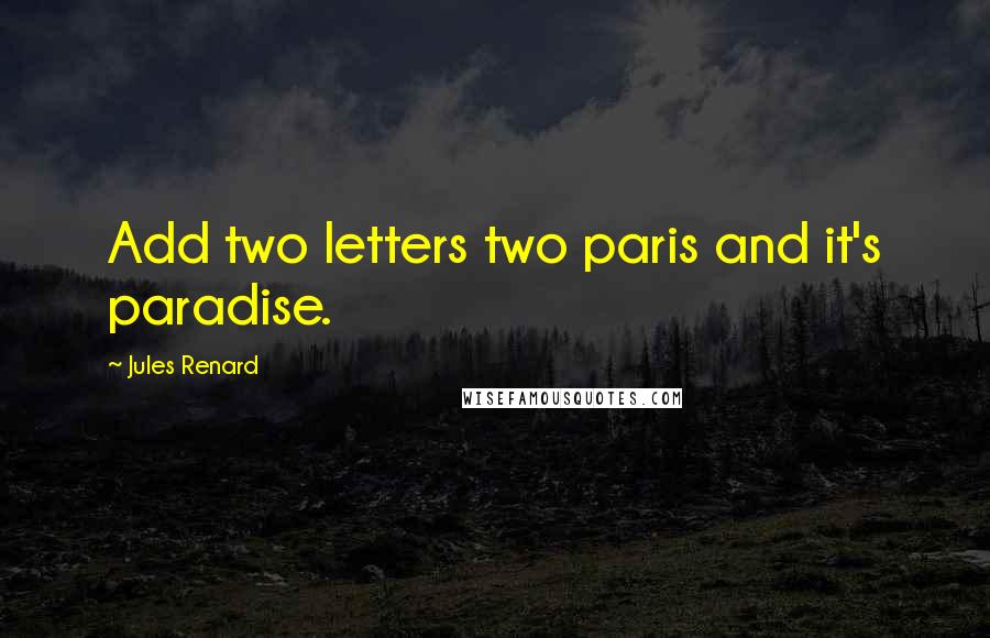 Jules Renard Quotes: Add two letters two paris and it's paradise.