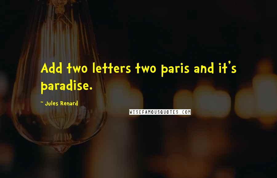 Jules Renard Quotes: Add two letters two paris and it's paradise.
