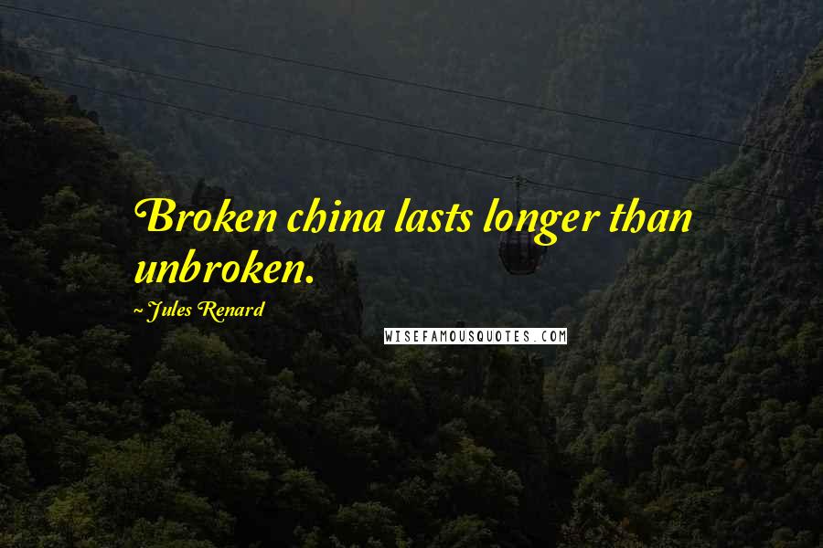 Jules Renard Quotes: Broken china lasts longer than unbroken.