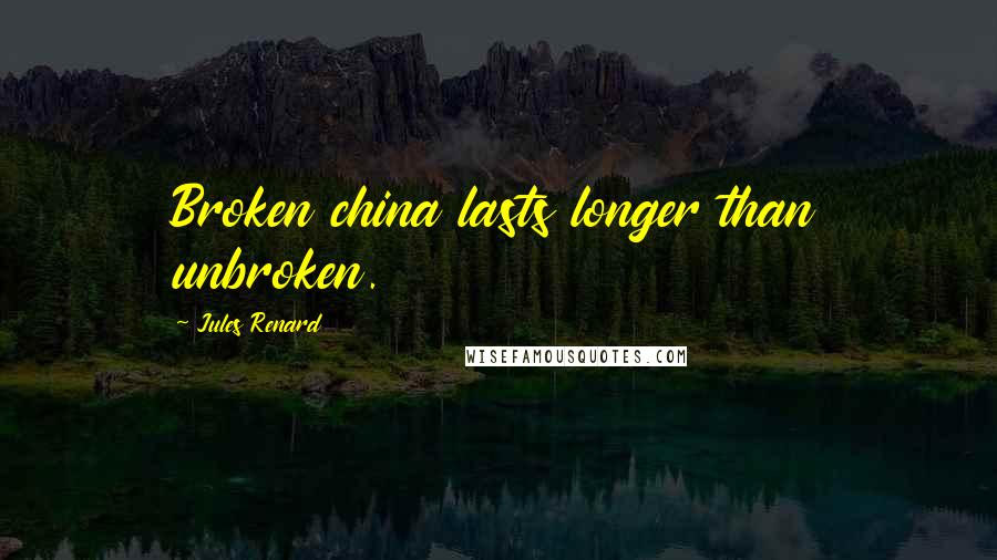 Jules Renard Quotes: Broken china lasts longer than unbroken.