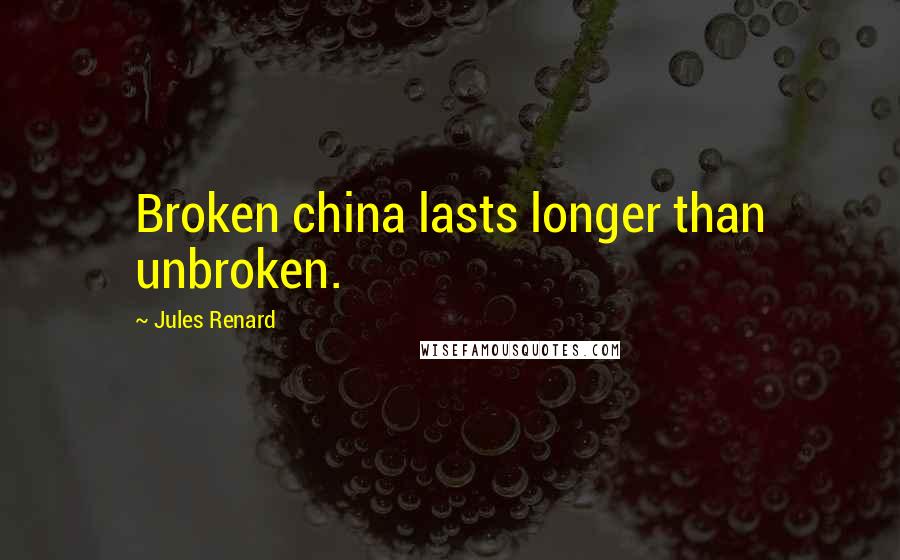 Jules Renard Quotes: Broken china lasts longer than unbroken.