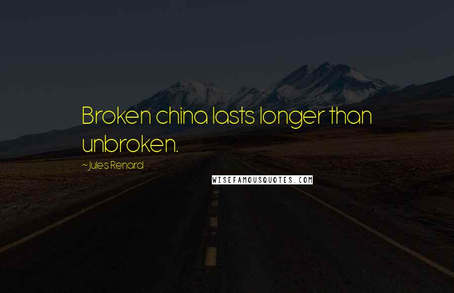 Jules Renard Quotes: Broken china lasts longer than unbroken.