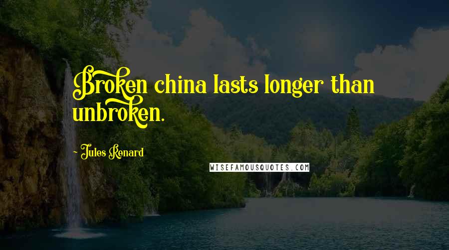 Jules Renard Quotes: Broken china lasts longer than unbroken.