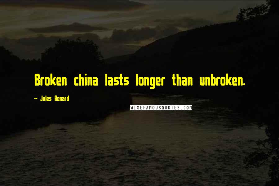 Jules Renard Quotes: Broken china lasts longer than unbroken.