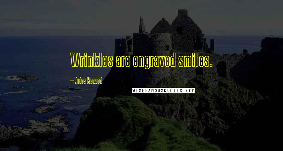 Jules Renard Quotes: Wrinkles are engraved smiles.