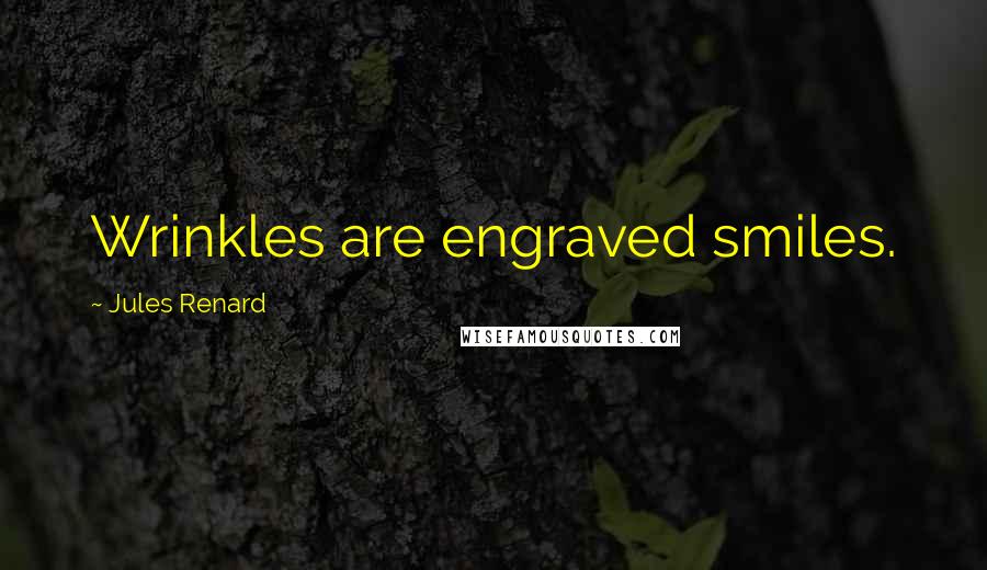 Jules Renard Quotes: Wrinkles are engraved smiles.