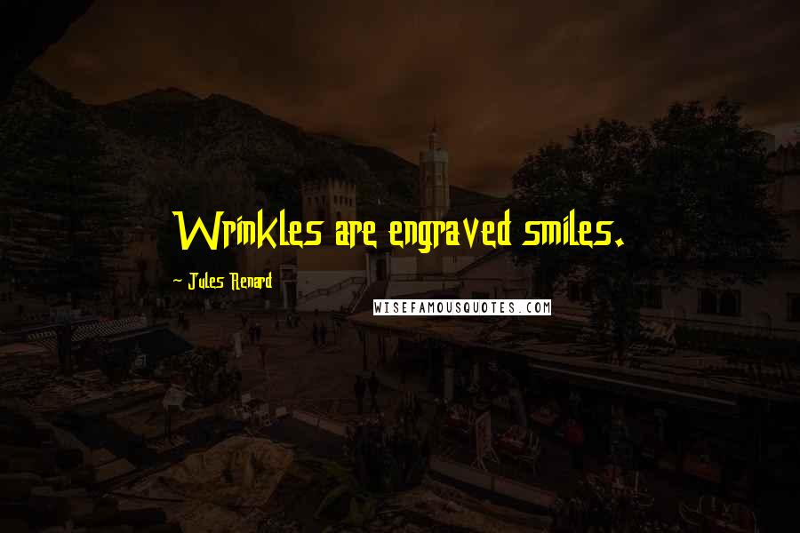 Jules Renard Quotes: Wrinkles are engraved smiles.