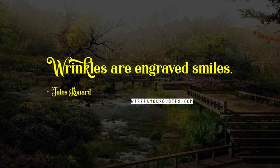 Jules Renard Quotes: Wrinkles are engraved smiles.