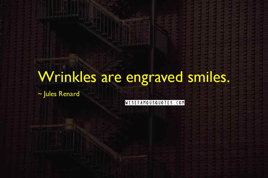 Jules Renard Quotes: Wrinkles are engraved smiles.