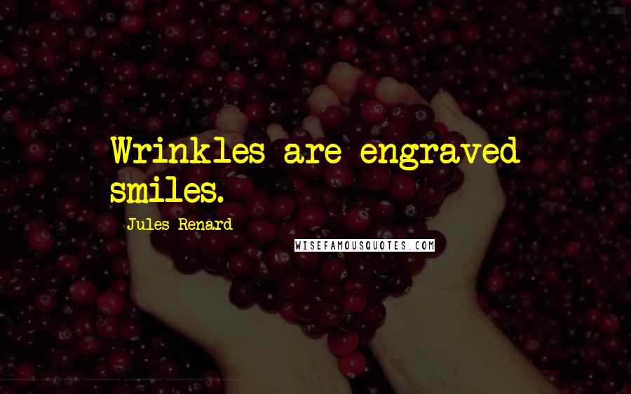 Jules Renard Quotes: Wrinkles are engraved smiles.