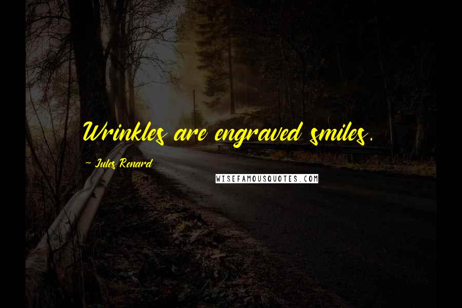 Jules Renard Quotes: Wrinkles are engraved smiles.