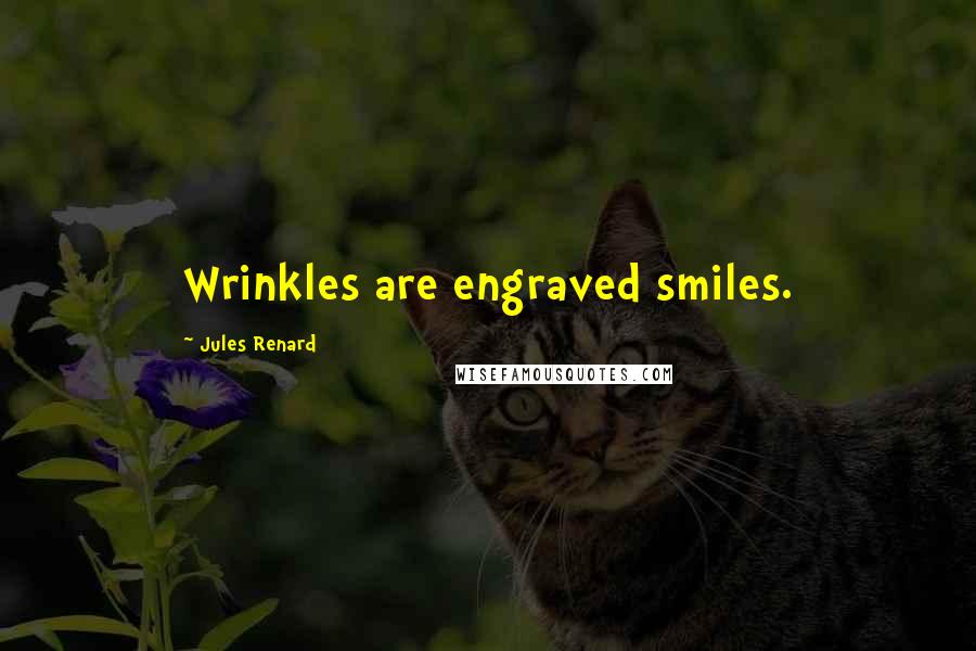 Jules Renard Quotes: Wrinkles are engraved smiles.