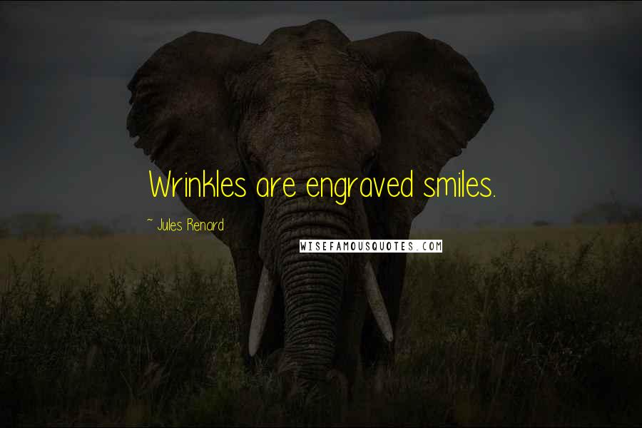 Jules Renard Quotes: Wrinkles are engraved smiles.