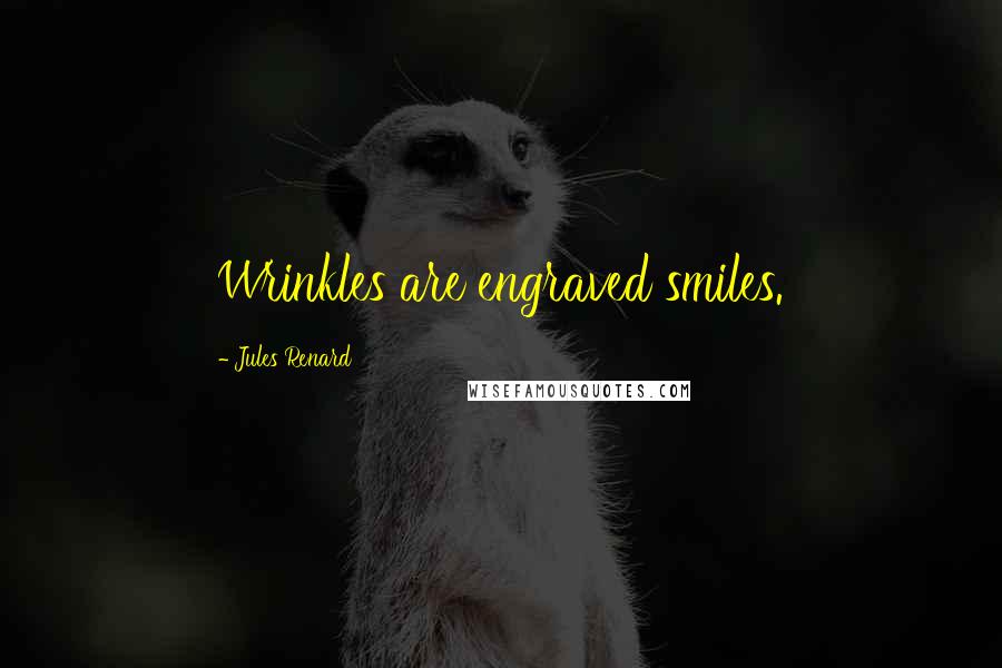 Jules Renard Quotes: Wrinkles are engraved smiles.