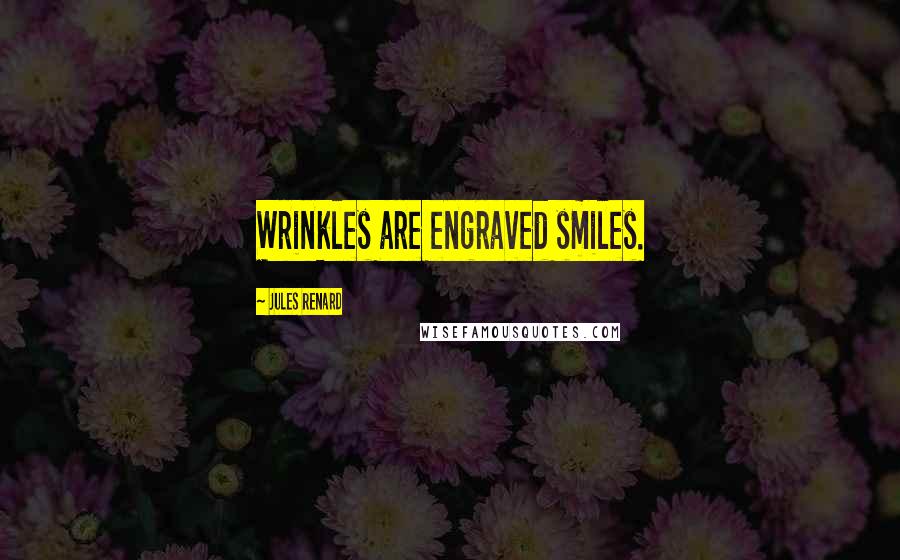 Jules Renard Quotes: Wrinkles are engraved smiles.