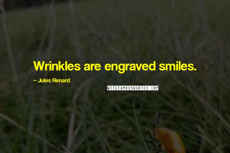 Jules Renard Quotes: Wrinkles are engraved smiles.