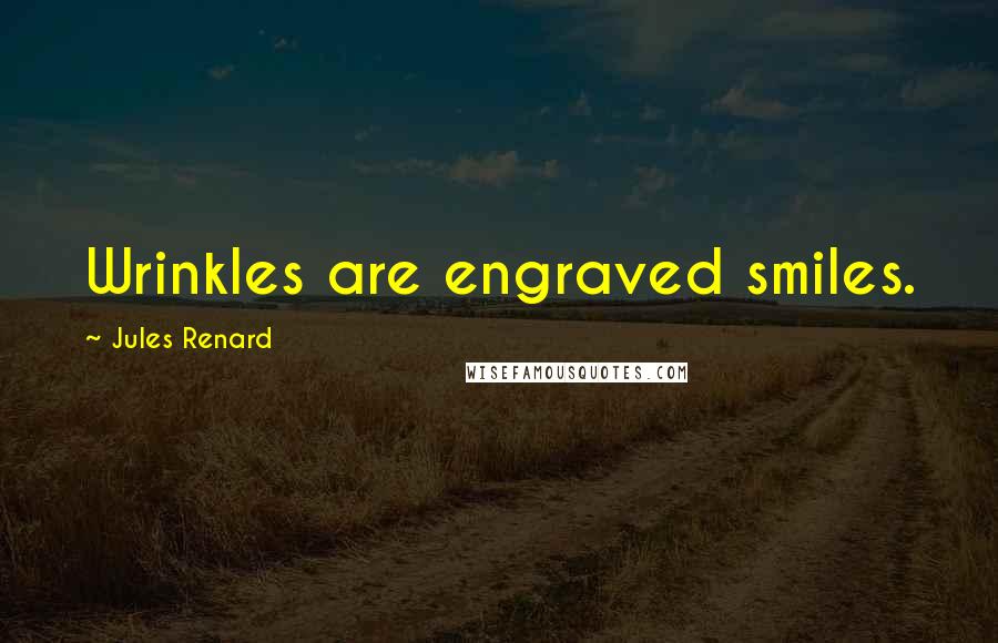 Jules Renard Quotes: Wrinkles are engraved smiles.