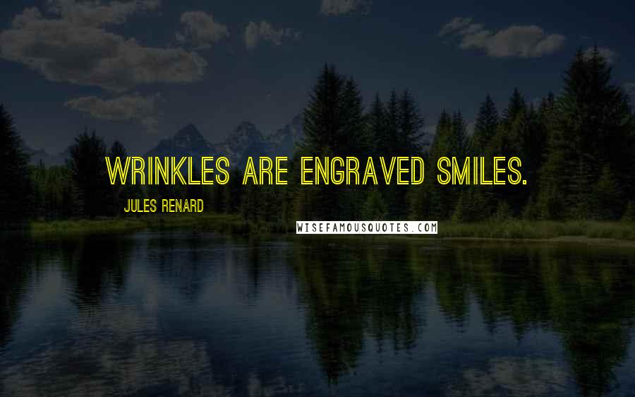 Jules Renard Quotes: Wrinkles are engraved smiles.