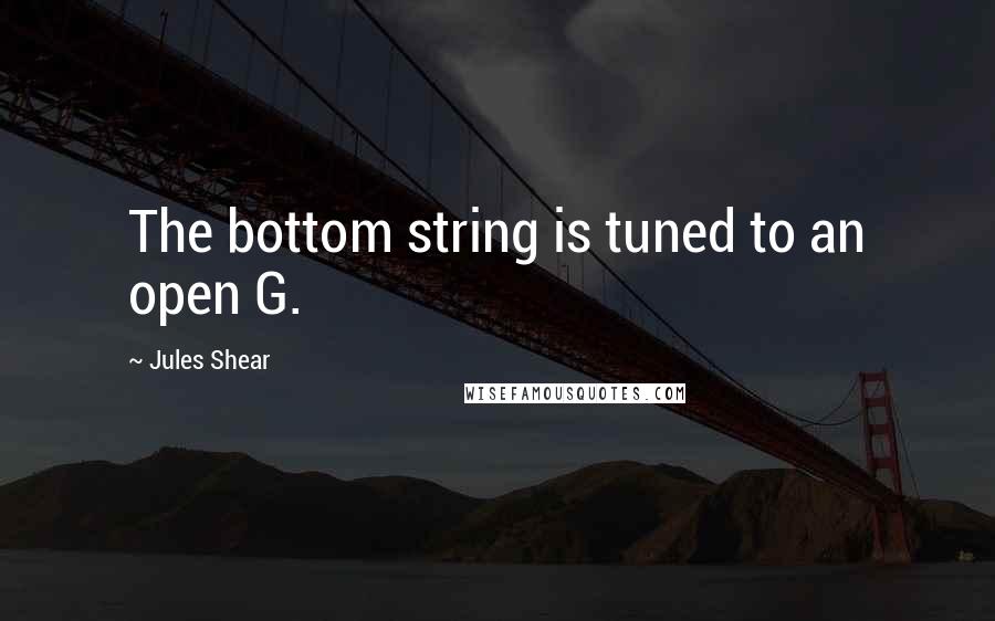 Jules Shear Quotes: The bottom string is tuned to an open G.