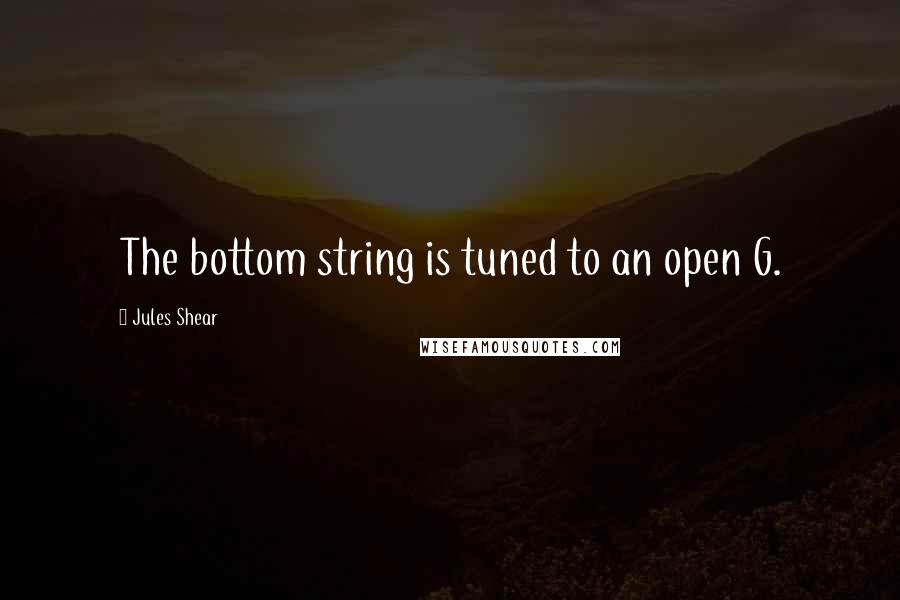 Jules Shear Quotes: The bottom string is tuned to an open G.