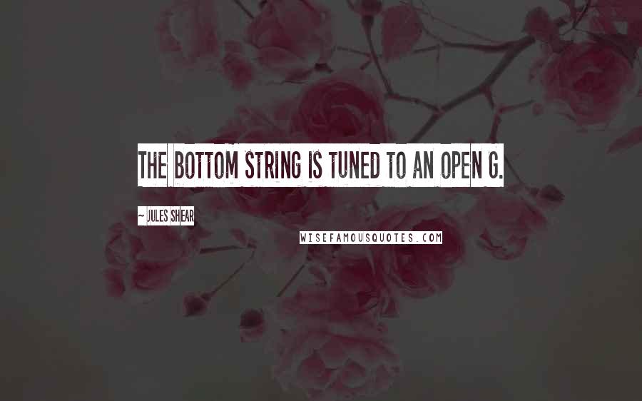 Jules Shear Quotes: The bottom string is tuned to an open G.