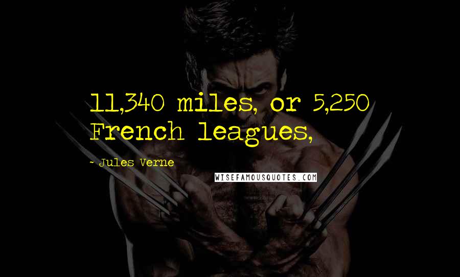 Jules Verne Quotes: 11,340 miles, or 5,250 French leagues,