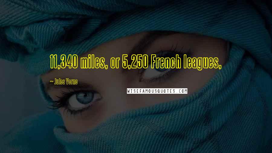 Jules Verne Quotes: 11,340 miles, or 5,250 French leagues,