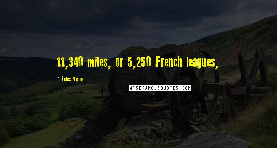 Jules Verne Quotes: 11,340 miles, or 5,250 French leagues,