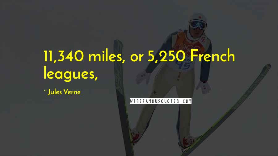 Jules Verne Quotes: 11,340 miles, or 5,250 French leagues,