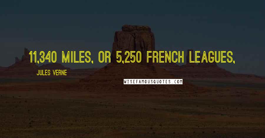 Jules Verne Quotes: 11,340 miles, or 5,250 French leagues,