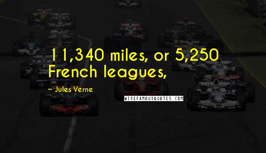 Jules Verne Quotes: 11,340 miles, or 5,250 French leagues,