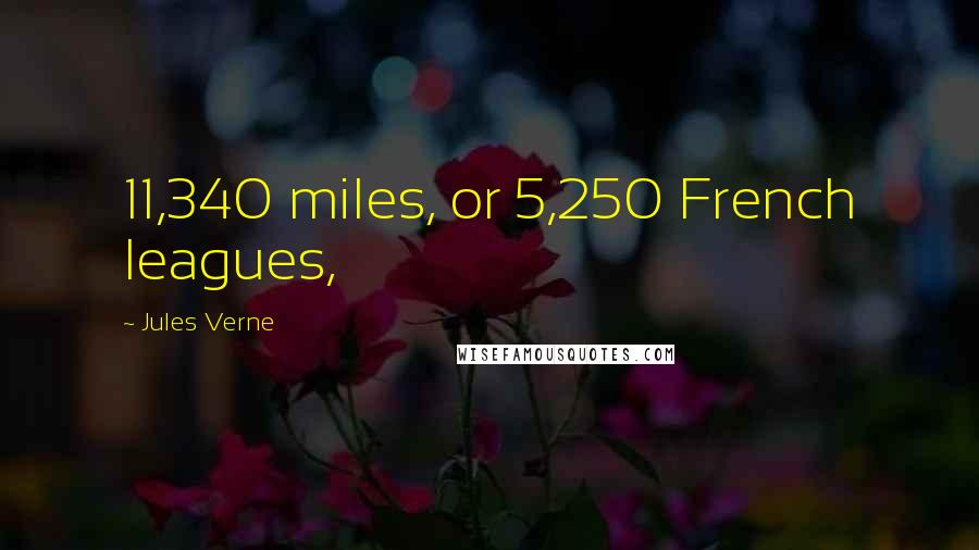 Jules Verne Quotes: 11,340 miles, or 5,250 French leagues,