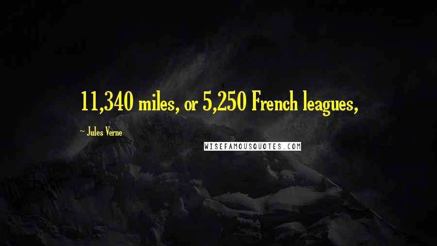 Jules Verne Quotes: 11,340 miles, or 5,250 French leagues,