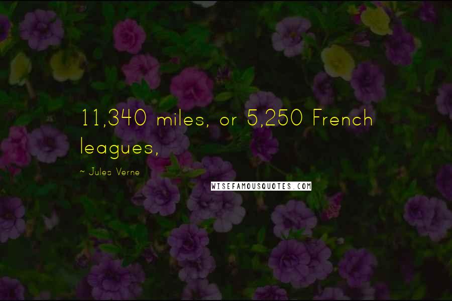 Jules Verne Quotes: 11,340 miles, or 5,250 French leagues,