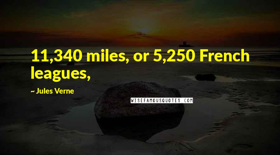 Jules Verne Quotes: 11,340 miles, or 5,250 French leagues,
