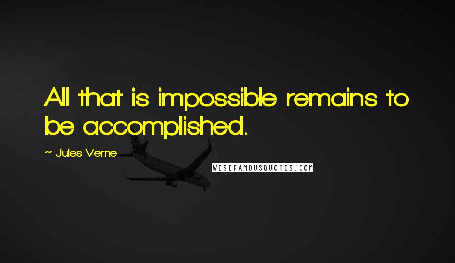 Jules Verne Quotes: All that is impossible remains to be accomplished.