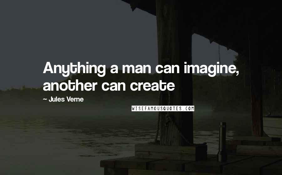 Jules Verne Quotes: Anything a man can imagine, another can create