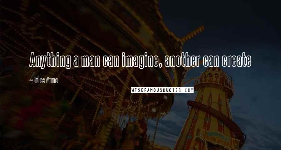 Jules Verne Quotes: Anything a man can imagine, another can create