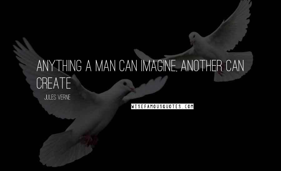 Jules Verne Quotes: Anything a man can imagine, another can create