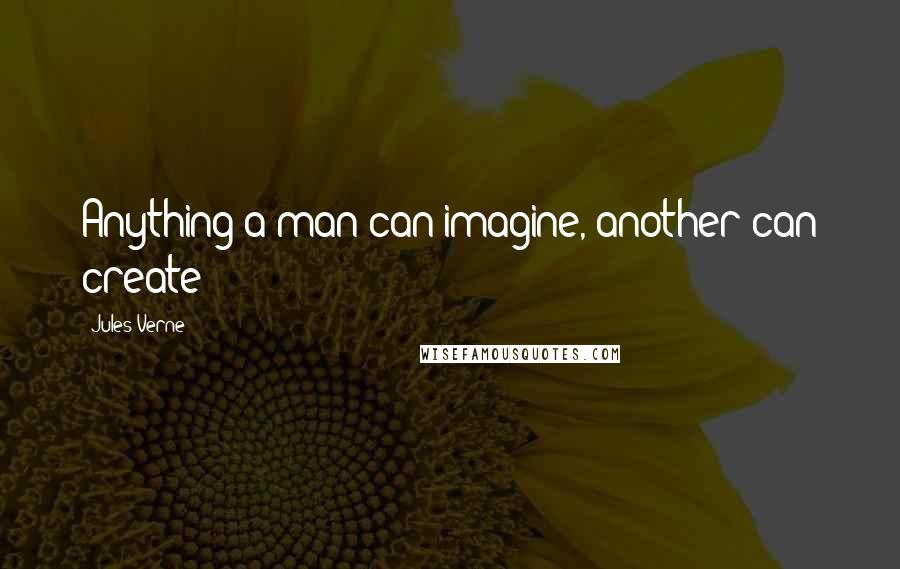 Jules Verne Quotes: Anything a man can imagine, another can create